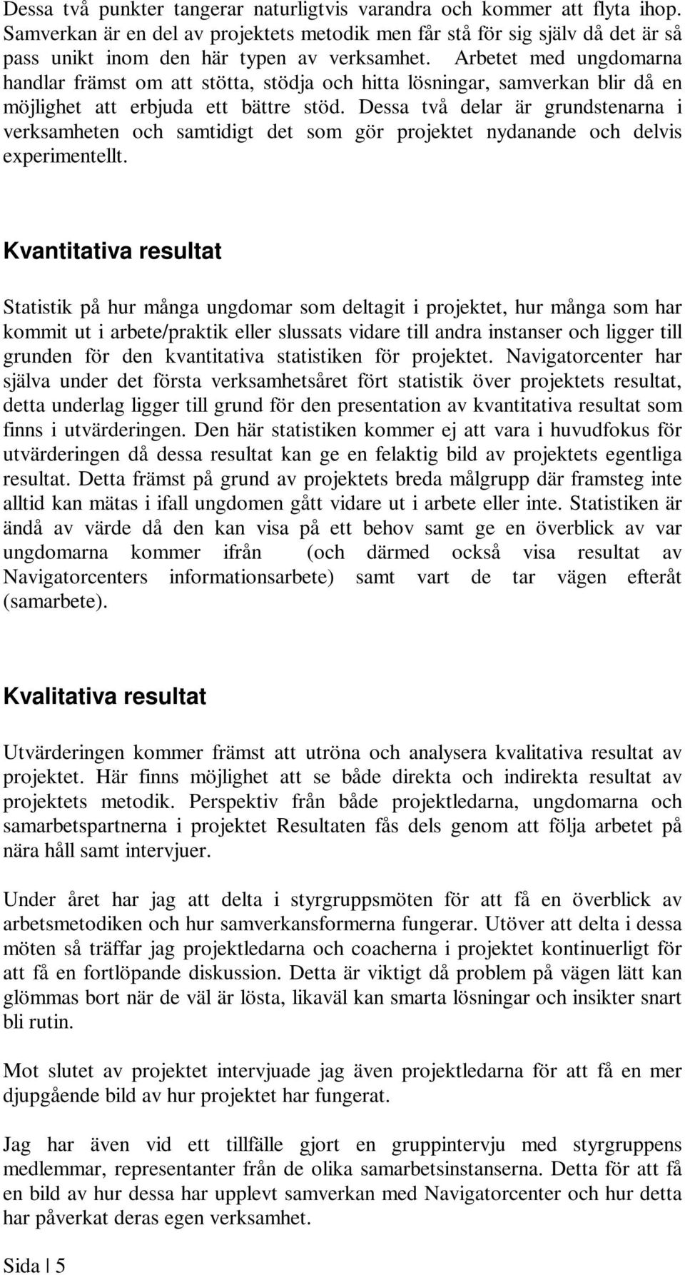 Arbetet med ungdomarna handlar främst om att stötta, stödja och hitta lösningar, samverkan blir då en möjlighet att erbjuda ett bättre stöd.