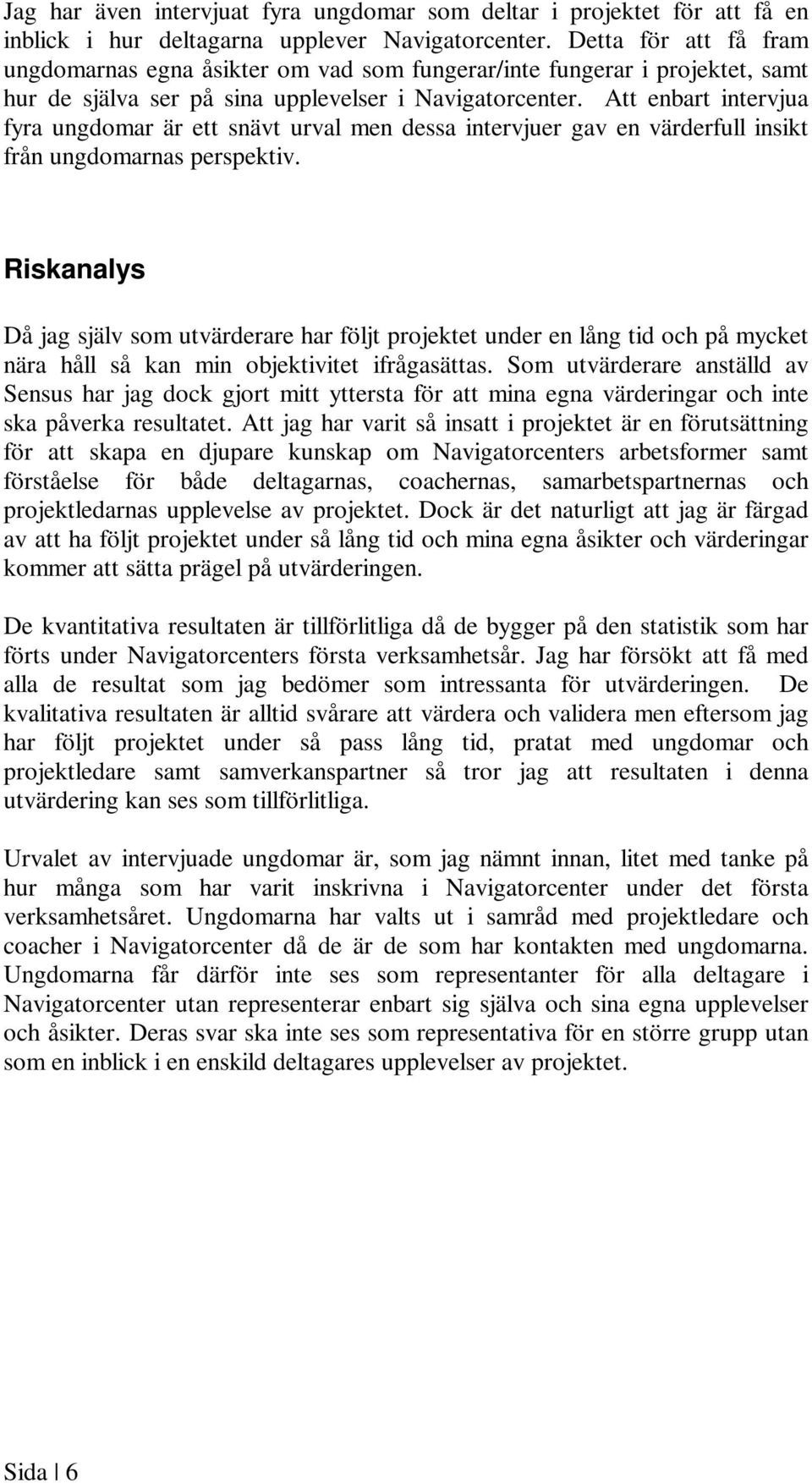 Att enbart intervjua fyra ungdomar är ett snävt urval men dessa intervjuer gav en värderfull insikt från ungdomarnas perspektiv.