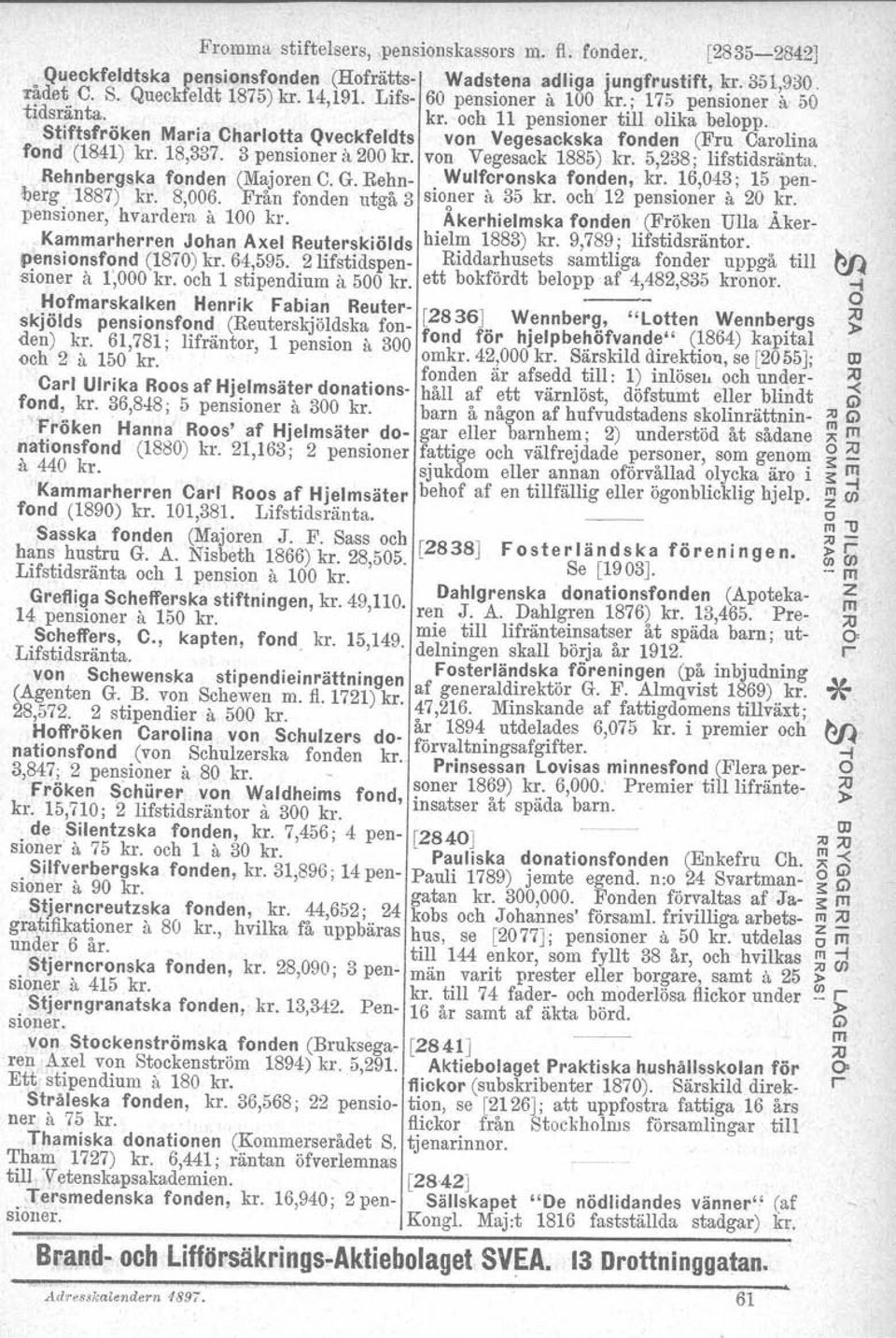 3 pensione il 200 k. von Vegesack 1885) k. 5,238; lifstidsänta. Rehnbegska fonden (Majoen C. G. Rehn- Wulfconska fonden, k. 16,043; 15 penbeg 1887) k. 8,006. Fån fonden utgå 3 sio~e 11 35.k. och' 12 pensione 11 20 ~.