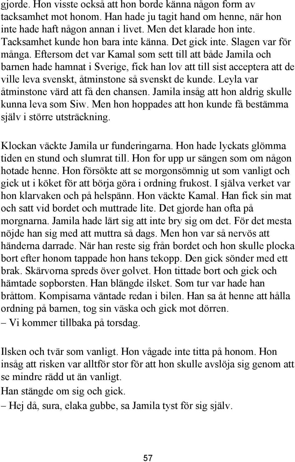 Eftersom det var Kamal som sett till att både Jamila och barnen hade hamnat i Sverige, fick han lov att till sist acceptera att de ville leva svenskt, åtminstone så svenskt de kunde.