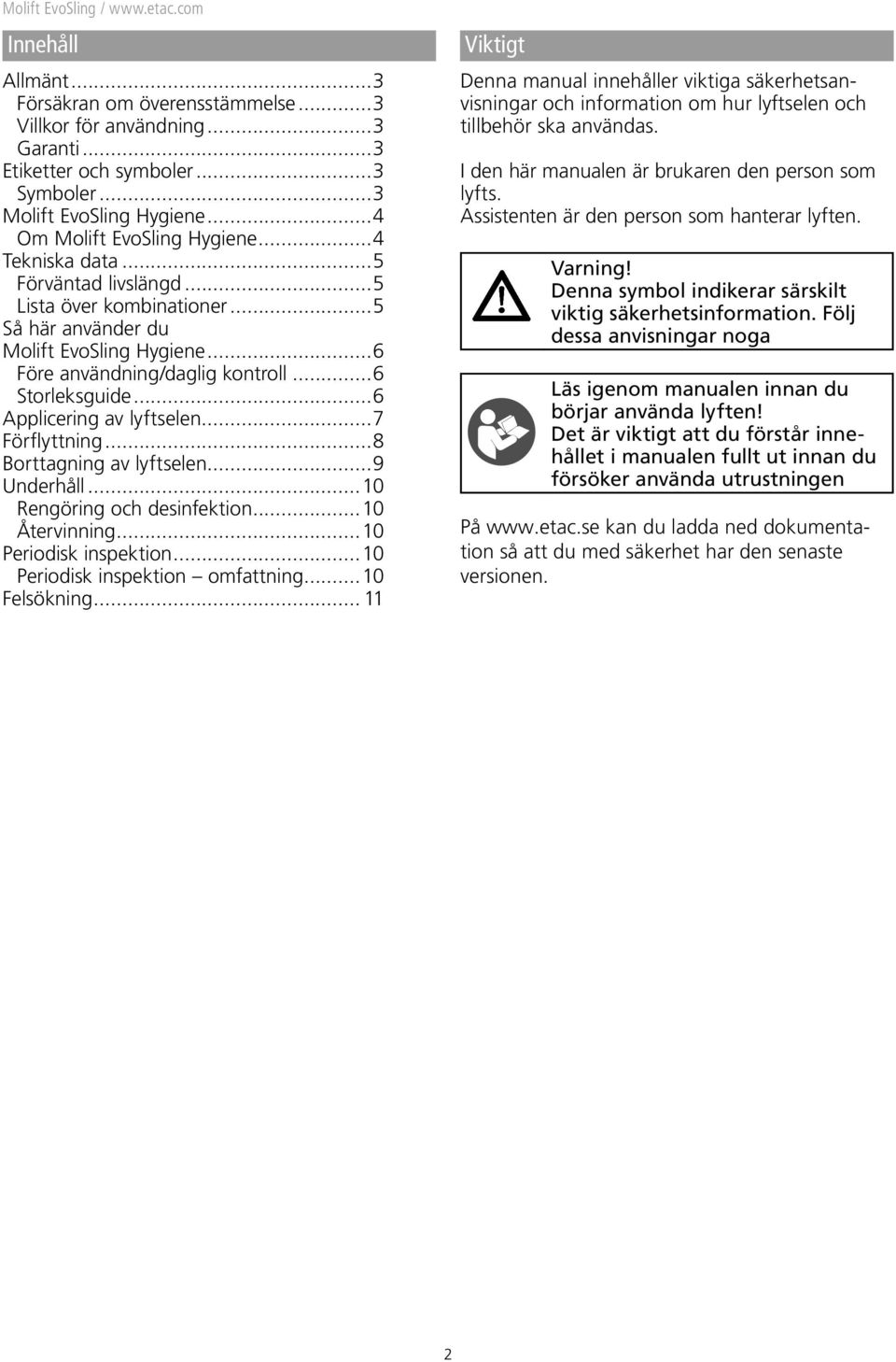 ..7 Förflyttning...8 Borttagning av lyftselen...9 Underhåll...10 Rengöring och desinfektion...10 Återvinning...10 Periodisk inspektion...10 Periodisk inspektion omfattning...10 Felsökning.