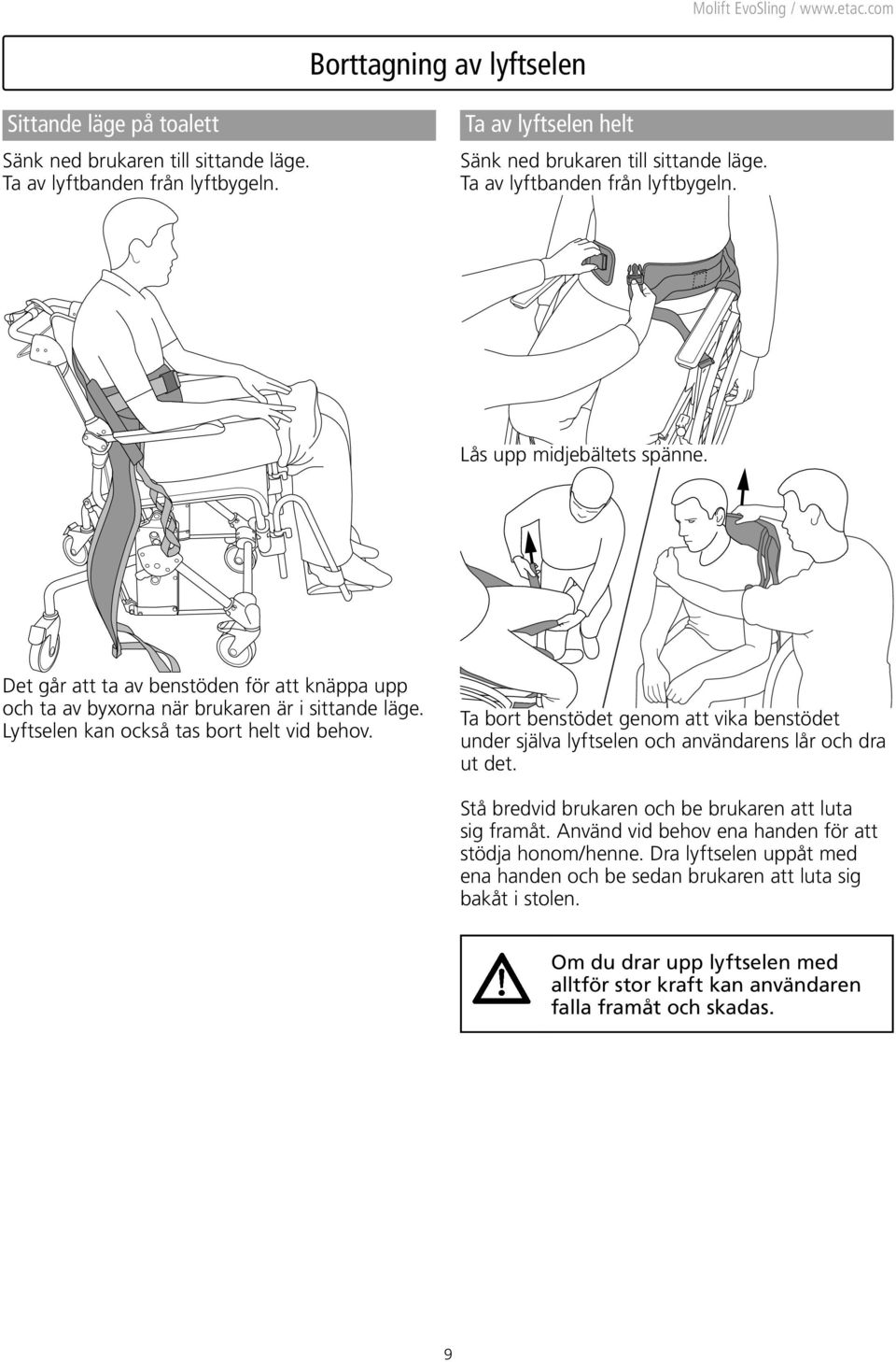 Lyftselen kan också tas bort helt vid behov. Ta bort benstödet genom att vika benstödet under själva lyftselen och användarens lår och dra ut det.