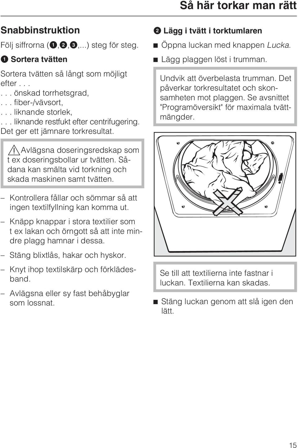 Undvik att överbelasta trumman. Det påverkar torkresultatet och skonsamheten mot plaggen. Se avsnittet "Programöversikt" för maximala tvättmängder.