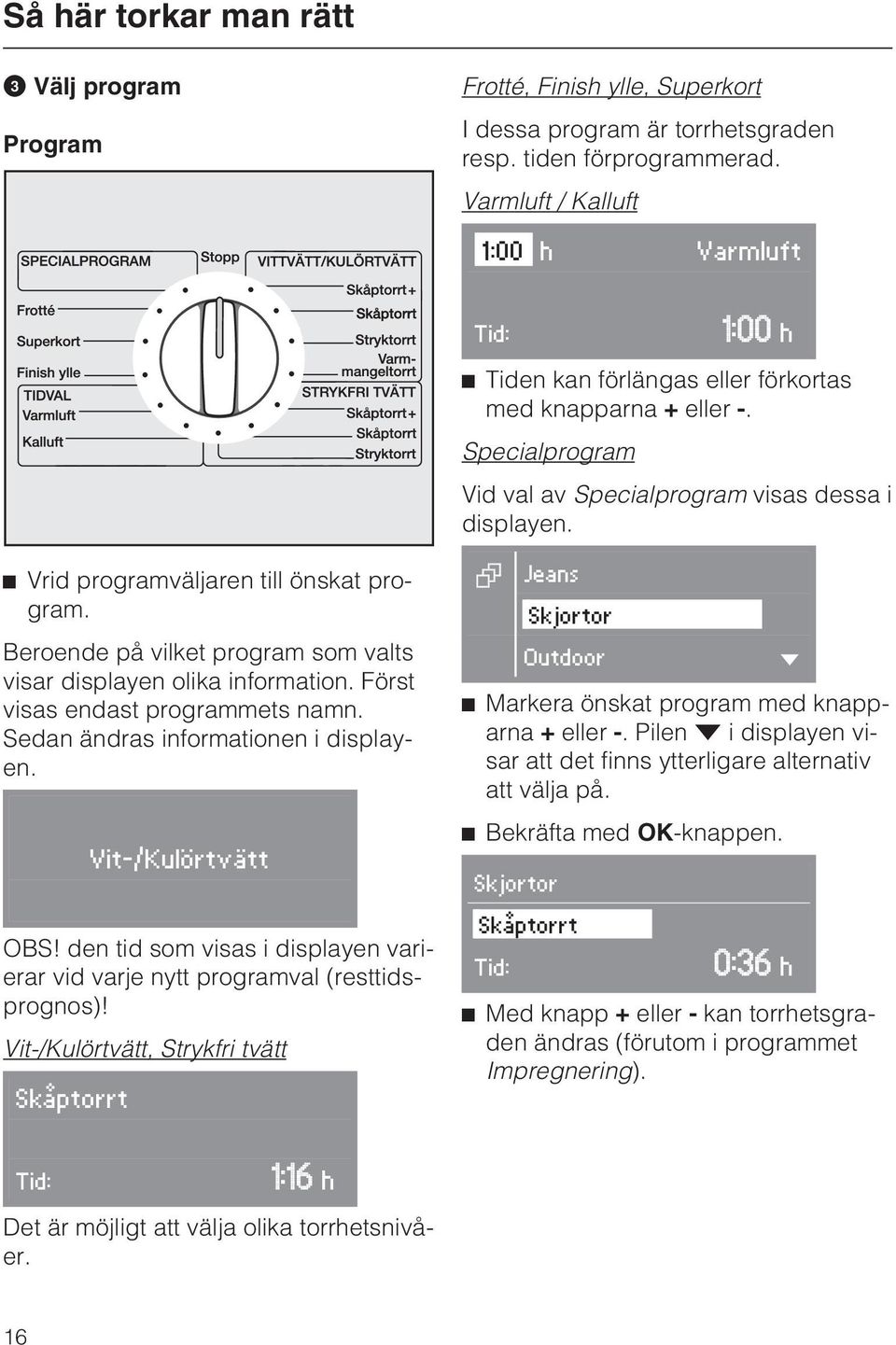 ^ Vrid programväljaren till önskat program. Beroende på vilket program som valts visar displayen olika information. Först visas endast programmets namn. Sedan ändras informationen i displayen.