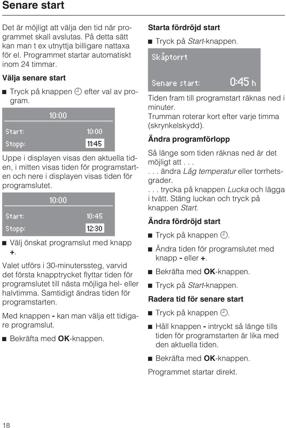 10:00 Start: 10:00 Stopp: 11:45 Uppe i displayen visas den aktuella tiden, i mitten visas tiden för programstarten och nere i displayen visas tiden för programslutet.