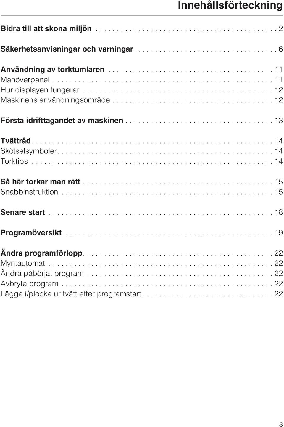 ........................................................ 14 Skötselsymboler....14 Torktips...14 Så här torkar man rätt............................................. 15 Snabbinstruktion...15 Senare start.