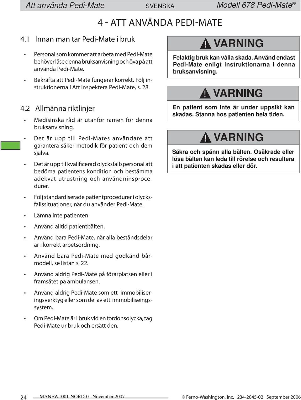 Följ instruktionerna i Att inspektera Pedi-Mate, s. 28. 4.2 Allmänna riktlinjer Medisinska råd är utanför ramen för denna bruksanvisning.