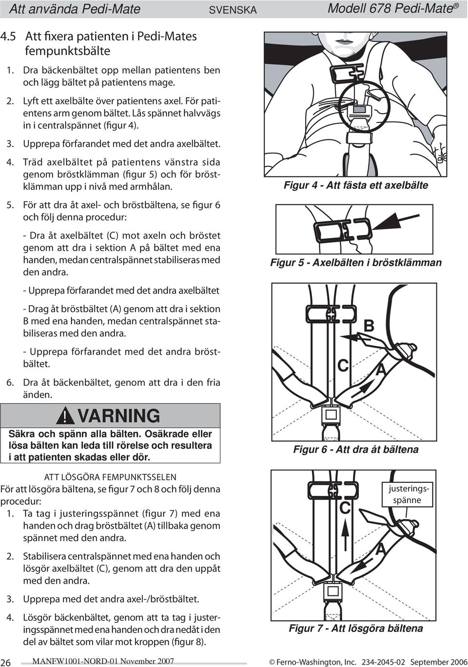 . 3. Upprepa förfarandet med det andra axelbältet. 4. Träd axelbältet på patientens vänstra sida genom bröstklämman (figur 5)