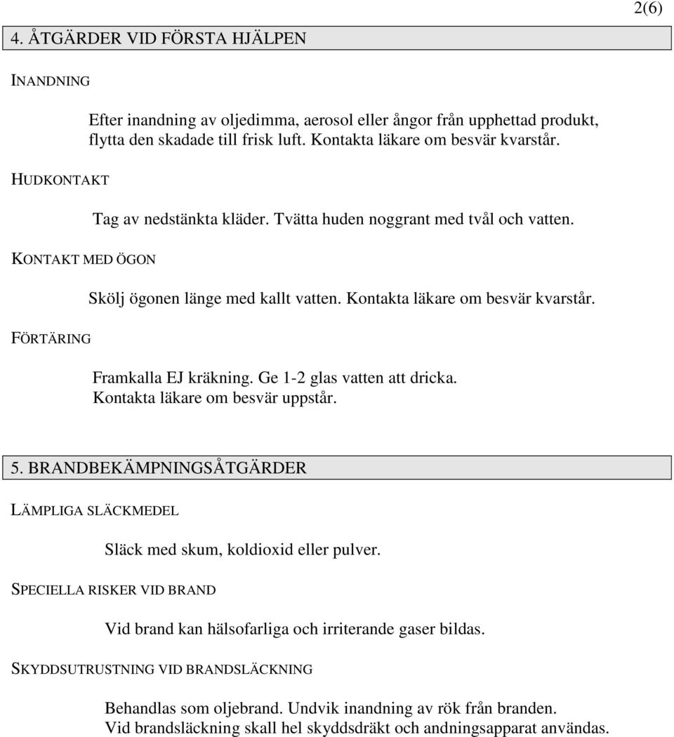 FÖRTÄRING Framkalla EJ kräkning. Ge 1-2 glas vatten att dricka. Kontakta läkare om besvär uppstår. 5. BRANDBEKÄMPNINGSÅTGÄRDER LÄMPLIGA SLÄCKMEDEL Släck med skum, koldioxid eller pulver.