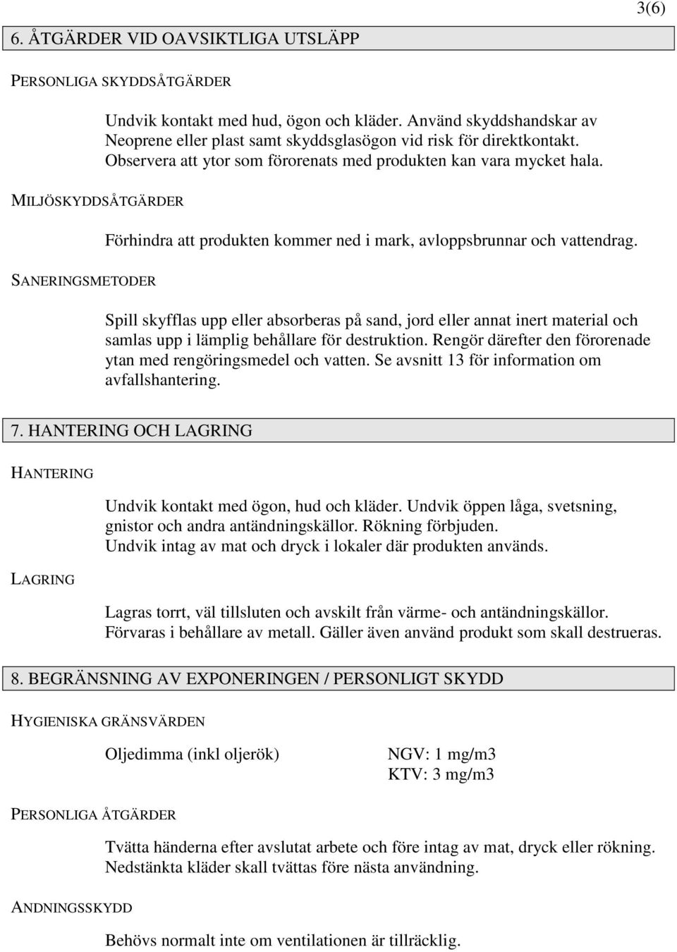 MILJÖSKYDDSÅTGÄRDER Förhindra att produkten kommer ned i mark, avloppsbrunnar och vattendrag.