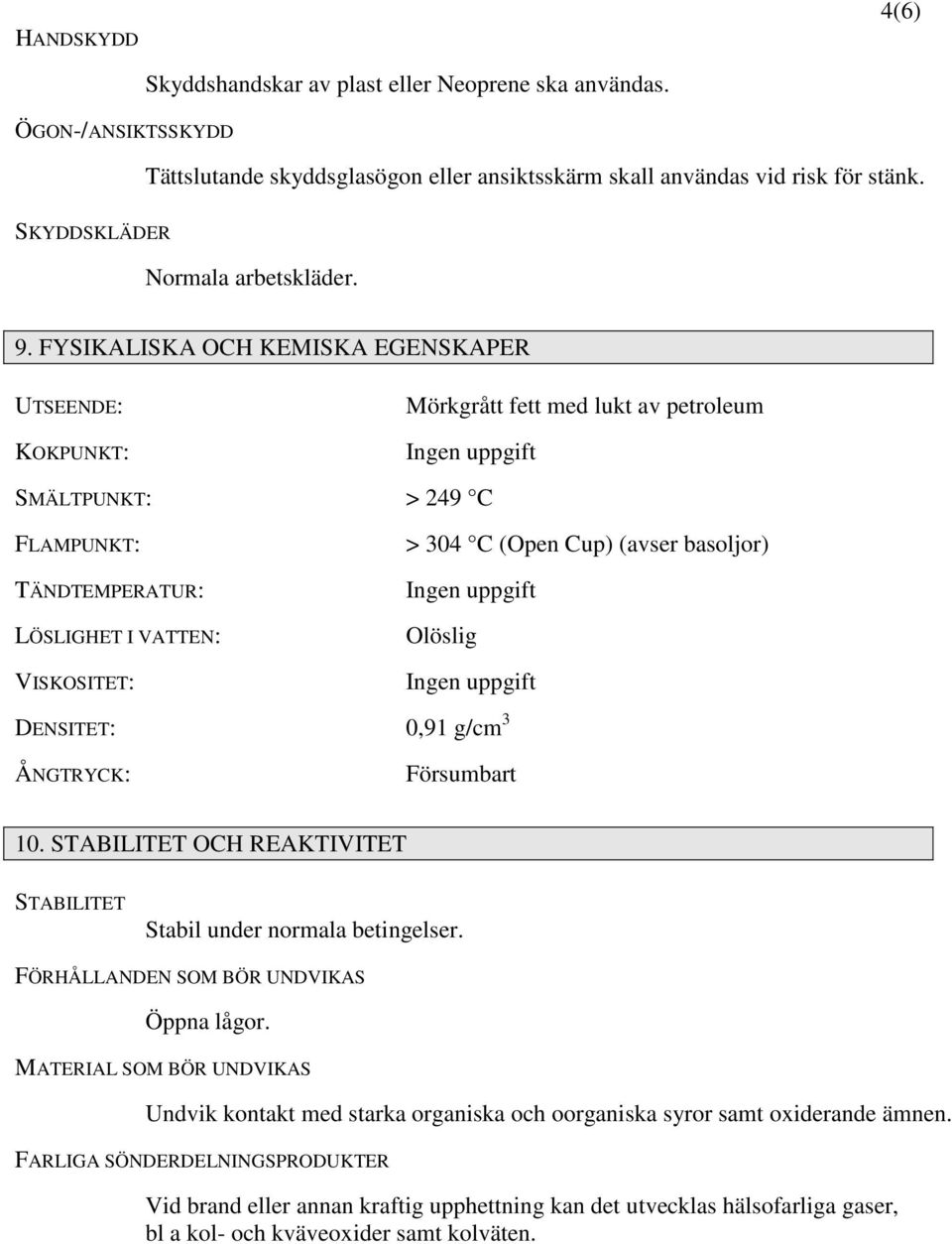 FYSIKALISKA OCH KEMISKA EGENSKAPER UTSEENDE: KOKPUNKT: Mörkgrått fett med lukt av petroleum Ingen uppgift SMÄLTPUNKT: > 249 C FLAMPUNKT: TÄNDTEMPERATUR: LÖSLIGHET I VATTEN: > 304 C (Open Cup) (avser