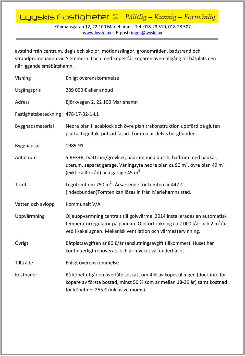 träkonstruktion uppförd på gjuten platta, tegeltak, putsad fasad. Tomten är delvis bergbunden.