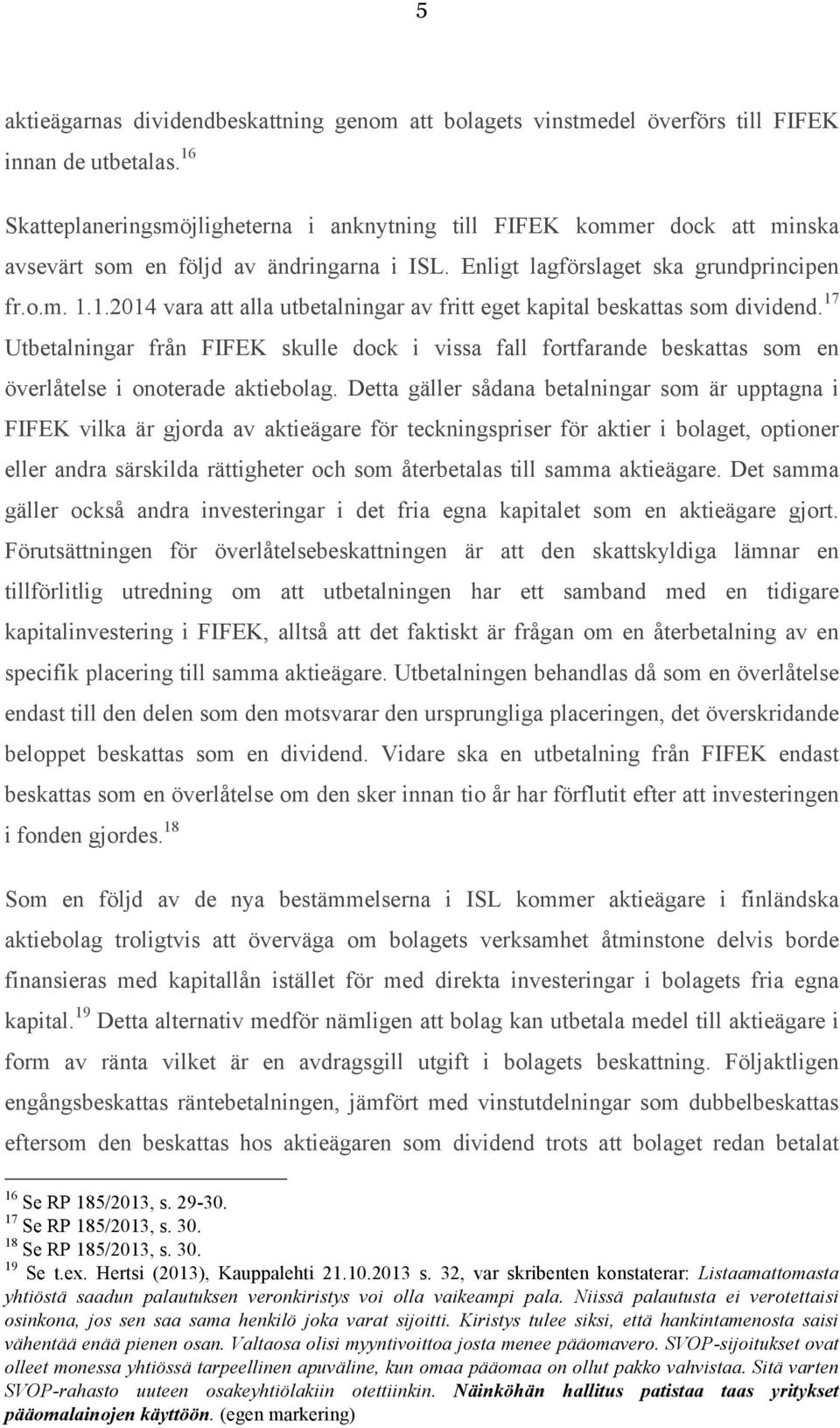 17 Utbetalningar från FIFEK skulle dock i vissa fall fortfarande beskattas som en överlåtelse i onoterade aktiebolag.