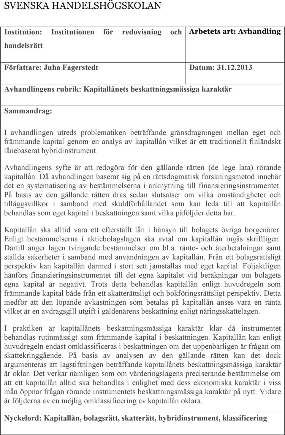 kapitallån vilket är ett traditionellt finländskt lånebaserat hybridinstrument. Avhandlingens syfte är att redogöra för den gällande rätten (de lege lata) rörande kapitallån.