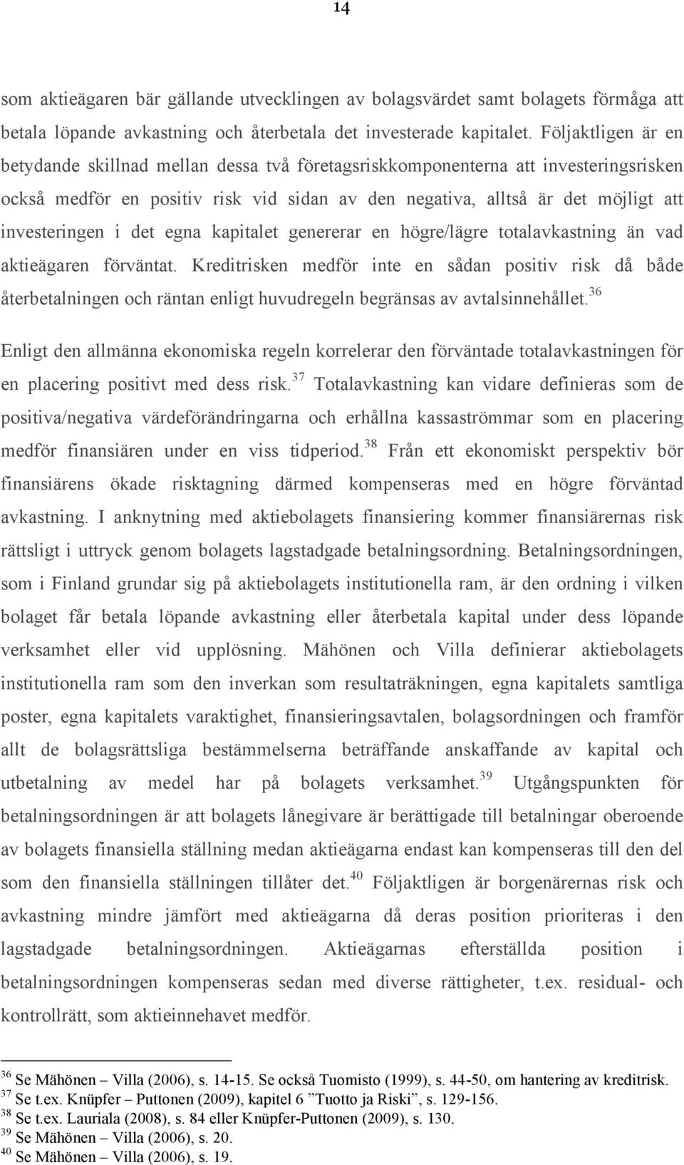 i det egna kapitalet genererar en högre/lägre totalavkastning än vad aktieägaren förväntat.