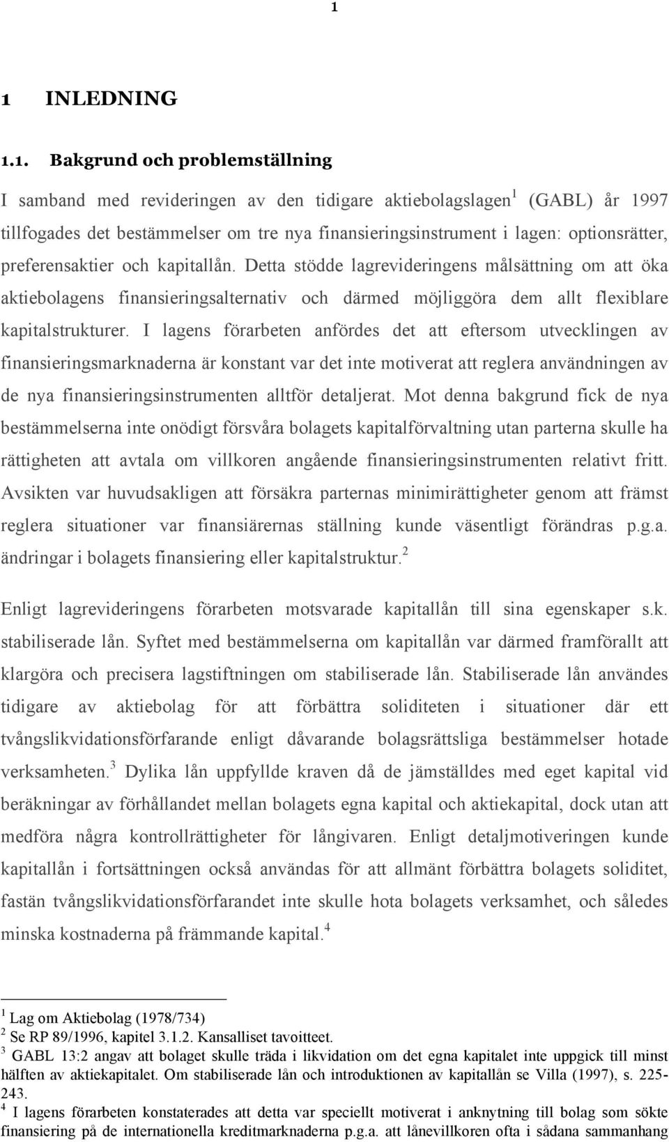 I lagens förarbeten anfördes det att eftersom utvecklingen av finansieringsmarknaderna är konstant var det inte motiverat att reglera användningen av de nya finansieringsinstrumenten alltför