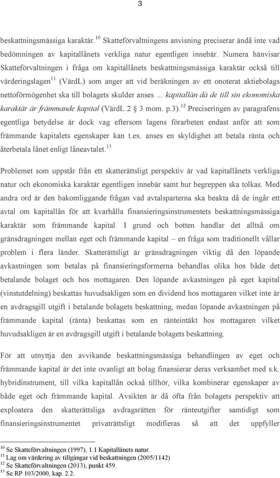 nettoförmögenhet ska till bolagets skulder anses kapitallån då de till sin ekonomiska karaktär är främmande kapital (VärdL 2 3 mom. p.3).