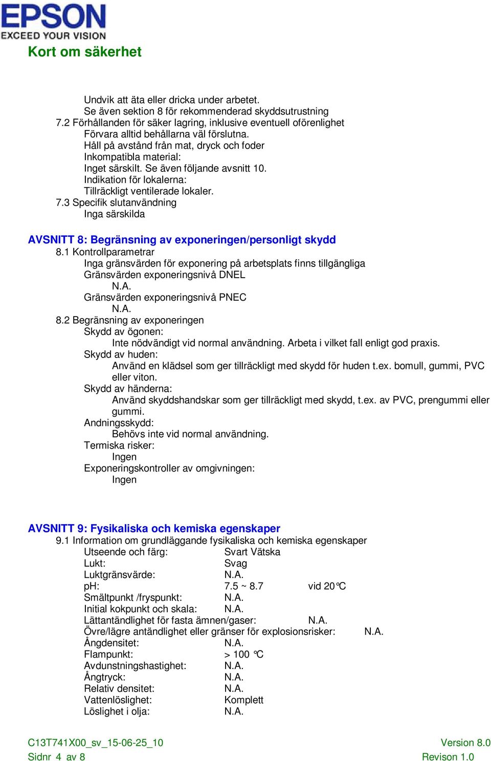 Se även följande avsnitt 10. Indikation för lokalerna: Tillräckligt ventilerade lokaler. 7.3 Specifik slutanvändning Inga särskilda AVSNITT 8: Begränsning av exponeringen/personligt skydd 8.