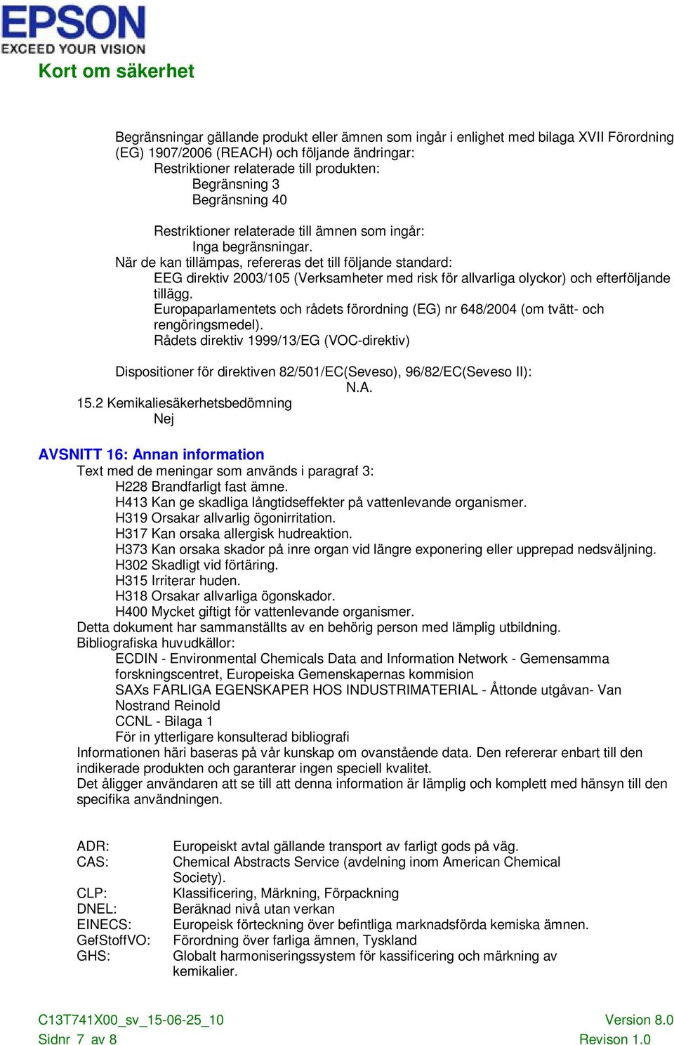 När de kan tillämpas, refereras det till följande standard: EEG direktiv 2003/105 (Verksamheter med risk för allvarliga olyckor) och efterföljande tillägg.