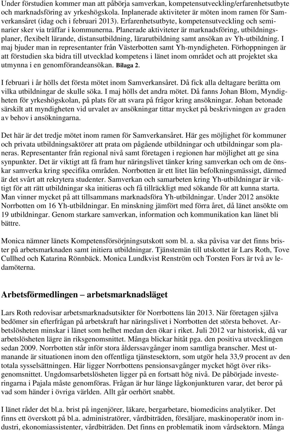 Planerade aktiviteter är marknadsföring, utbildningsplaner, flexibelt lärande, distansutbildning, lärarutbildning samt ansökan av Yh-utbildning.