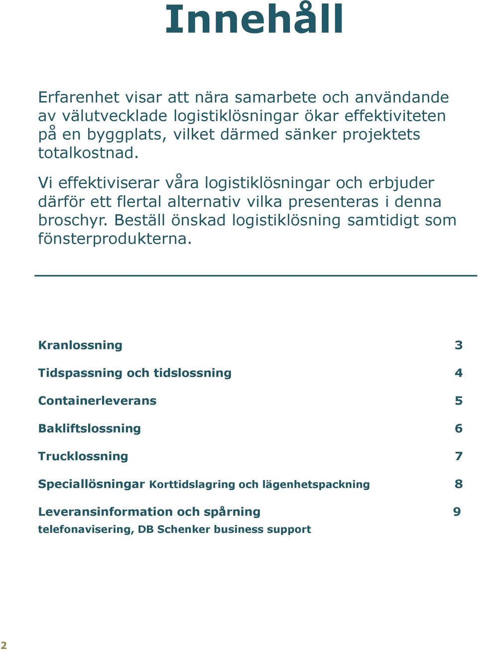 Beställ önskad logistiklösning samtidigt som fönsterprodukterna.