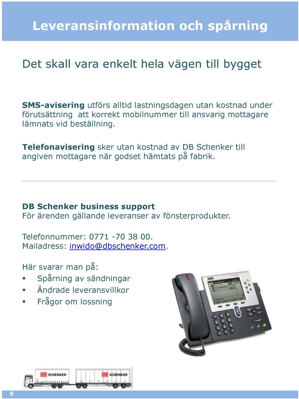 Telefonavisering sker utan kostnad av DB Schenker till angiven mottagare när godset hämtats på fabrik.