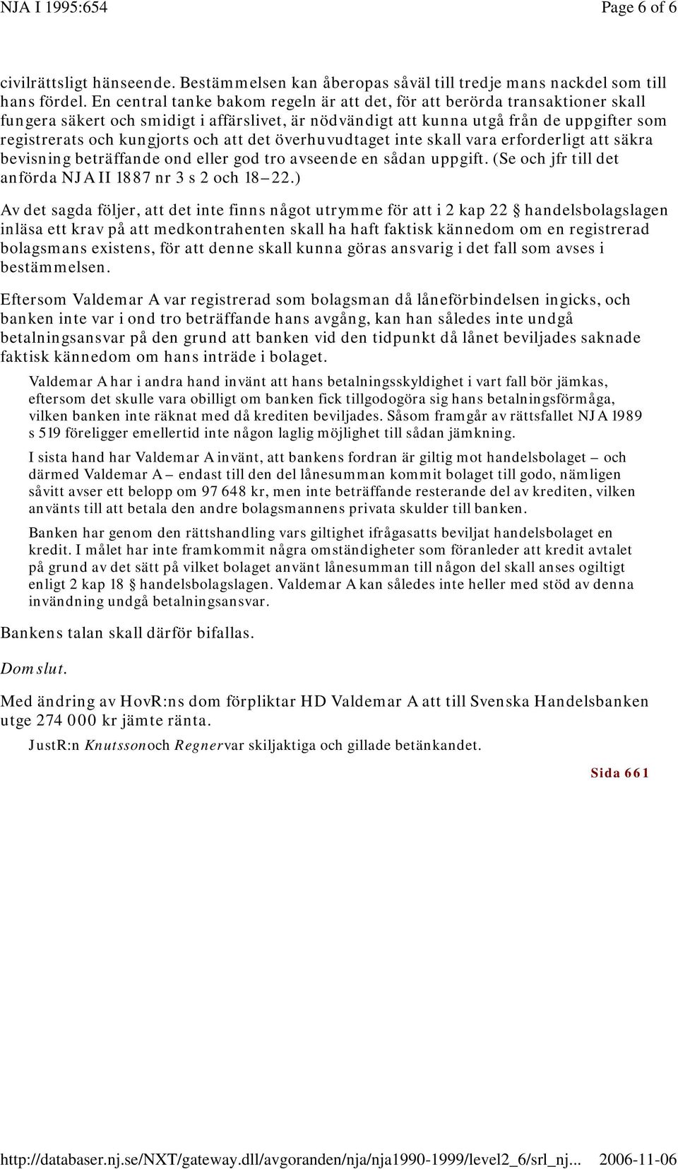 och att det överhuvudtaget inte skall vara erforderligt att säkra bevisning beträffande ond eller god tro avseende en sådan uppgift. (Se och jfr till det anförda NJA II 1887 nr 3 s 2 och 18 22.