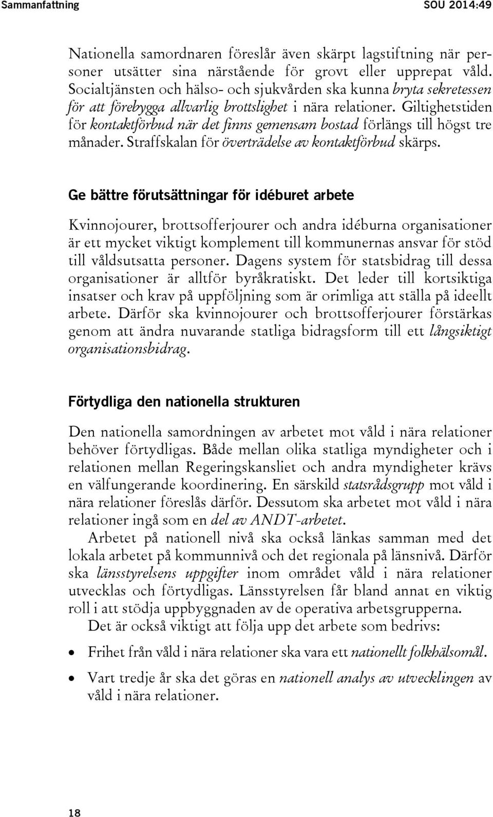 Giltighetstiden för kontaktförbud när det finns gemensam bostad förlängs till högst tre månader. Straffskalan för överträdelse av kontaktförbud skärps.