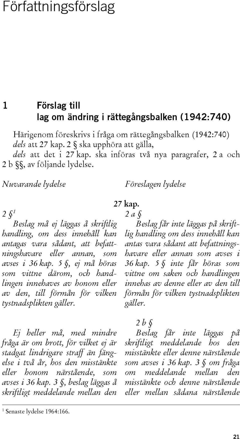 Nuvarande lydelse Föreslagen lydelse 2 1 Beslag må ej läggas å skriftlig handling, om dess innehåll kan antagas vara sådant, att befattningshavare eller annan, som avses i 36 kap.