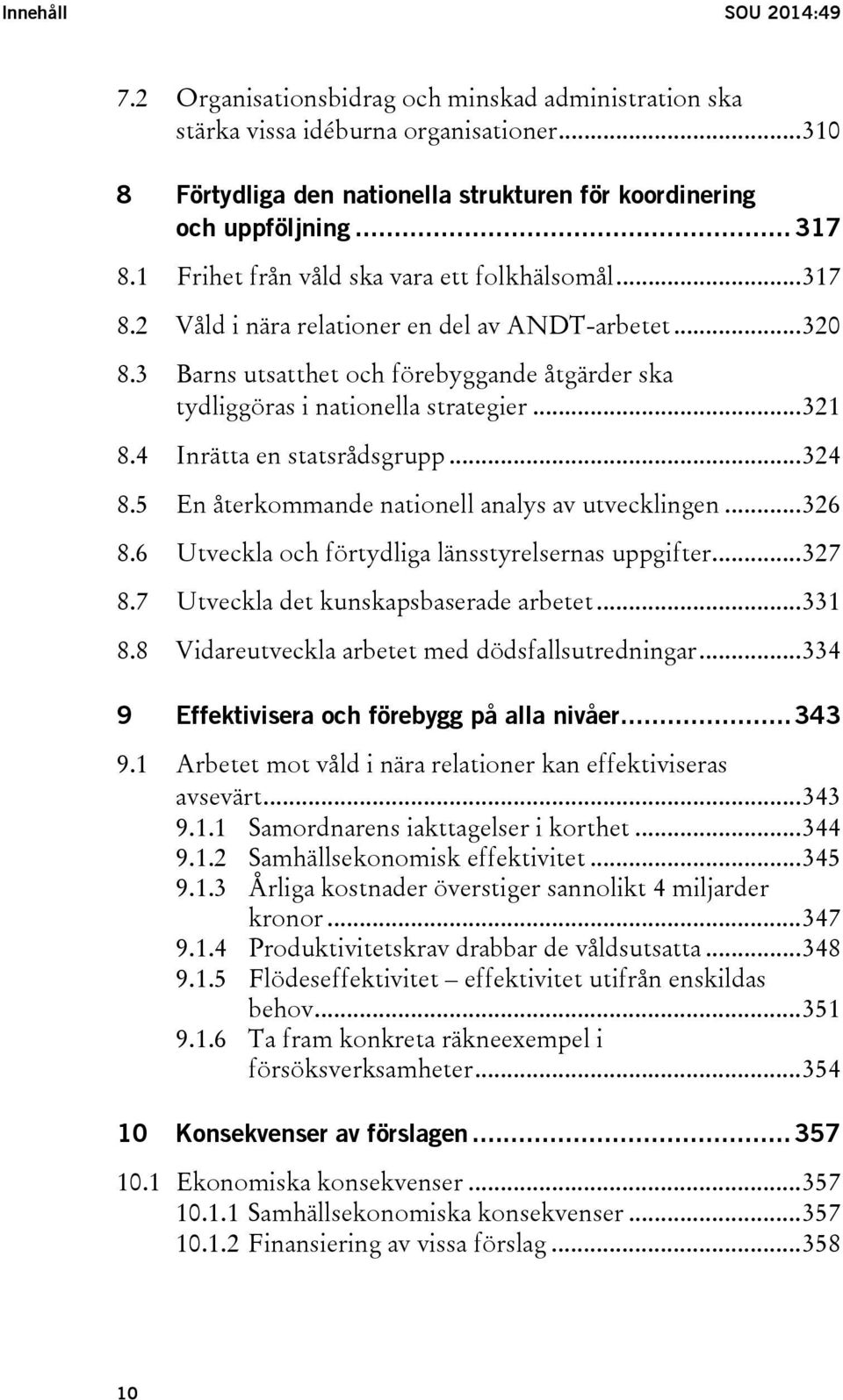 .. 321 8.4 Inrätta en statsrådsgrupp... 324 8.5 En återkommande nationell analys av utvecklingen... 326 8.6 Utveckla och förtydliga länsstyrelsernas uppgifter... 327 8.