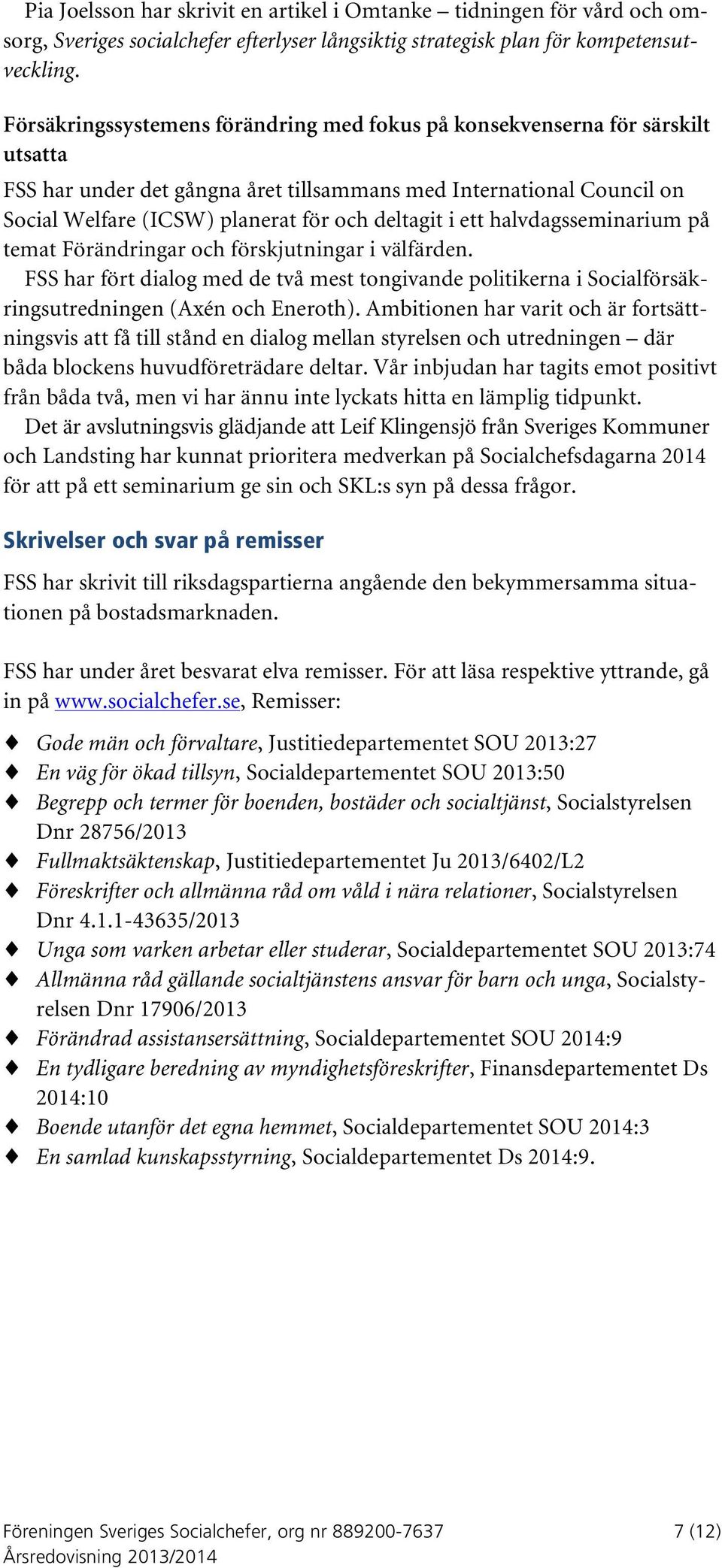 i ett halvdagsseminarium på temat Förändringar och förskjutningar i välfärden. FSS har fört dialog med de två mest tongivande politikerna i Socialförsäkringsutredningen (Axén och Eneroth).