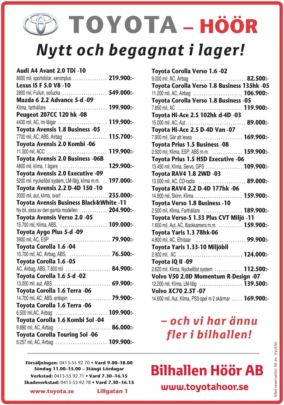 0 Kombi -06 11.000mil,ACC... 119.900:- Toyota Avensis 2.0 Business -06B 4800mil,klima,1ägare... 129.900:- Toyota Avensis 2.0 Executive -09 5200 mil. nyckellöst system, LM-fälg, klima m.m... 197.