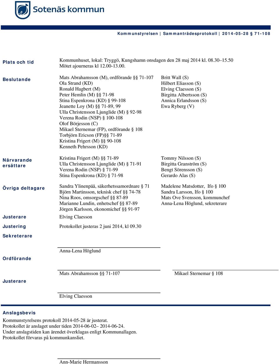 Beslutande Mats Abrahamsson (M), ordförande 71-107 Ola Strand (KD) Ronald Hagbert (M) Peter Hemlin (M) 71-98 Stina Espenkrona (KD) 99-108 Jeanette Loy (M) 71-89, 99 Ulla Christensson Ljunglide (M)