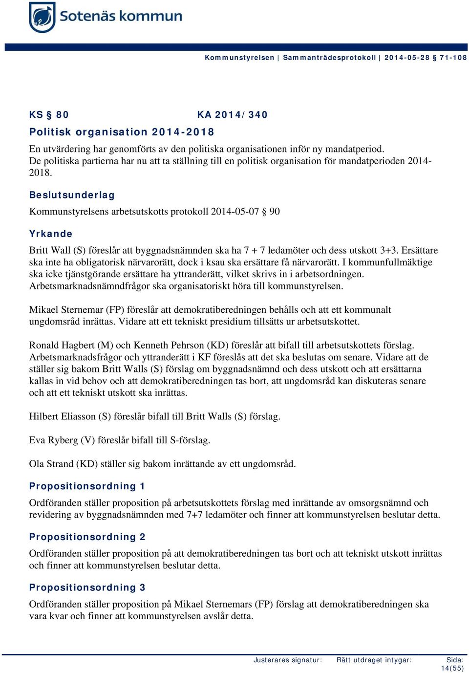 Kommunstyrelsens arbetsutskotts protokoll 2014-05-07 90 Yrkande Britt Wall (S) föreslår att byggnadsnämnden ska ha 7 + 7 ledamöter och dess utskott 3+3.