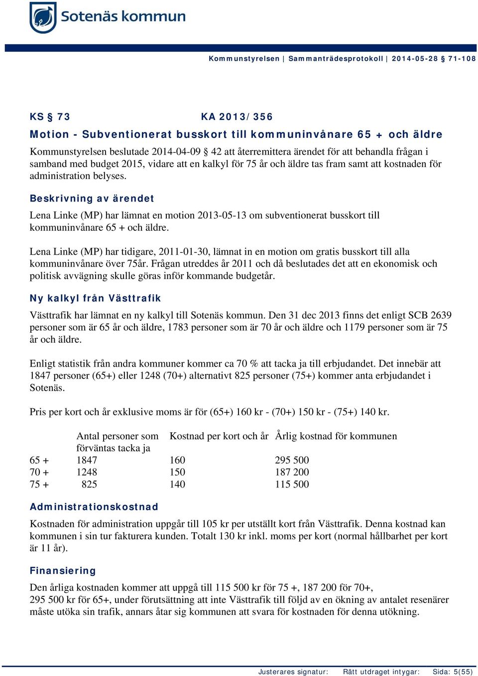 Beskrivning av ärendet Lena Linke (MP) har lämnat en motion 2013-05-13 om subventionerat busskort till kommuninvånare 65 + och äldre.