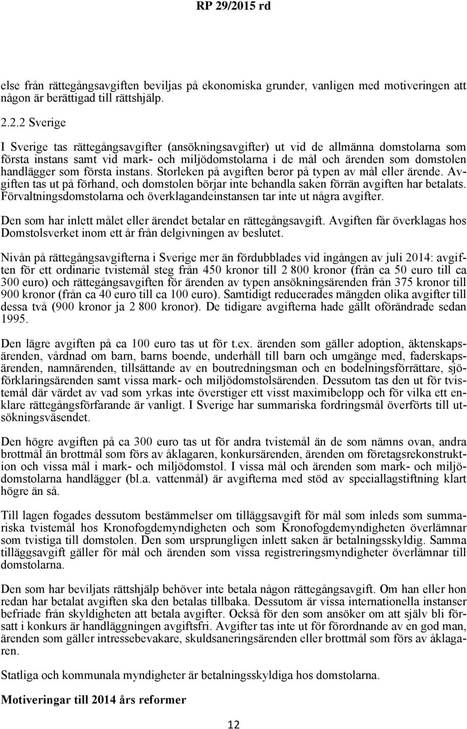 som första instans. Storleken på avgiften beror på typen av mål eller ärende. Avgiften tas ut på förhand, och domstolen börjar inte behandla saken förrän avgiften har betalats.