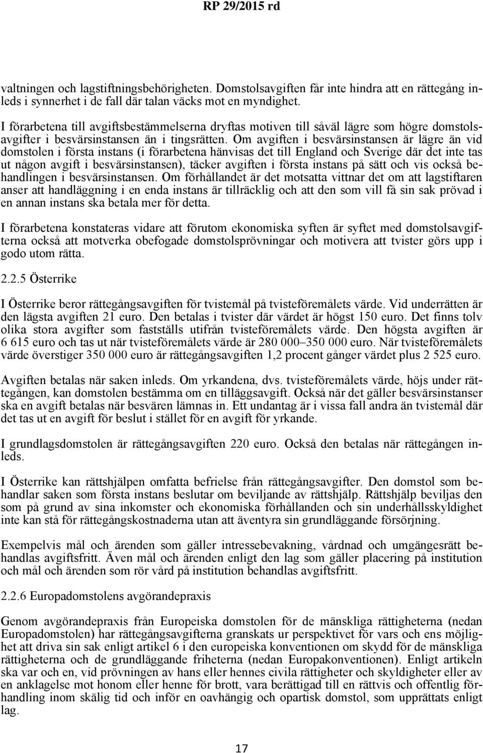 Om avgiften i besvärsinstansen är lägre än vid domstolen i första instans (i förarbetena hänvisas det till England och Sverige där det inte tas ut någon avgift i besvärsinstansen), täcker avgiften i