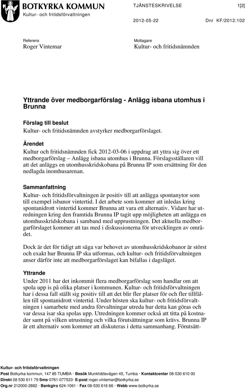 Ärendet Kultur och fritidsnämnden fick 2012-03-06 i uppdrag att yttra sig över ett medborgarförslag Anlägg isbana utomhus i Brunna.