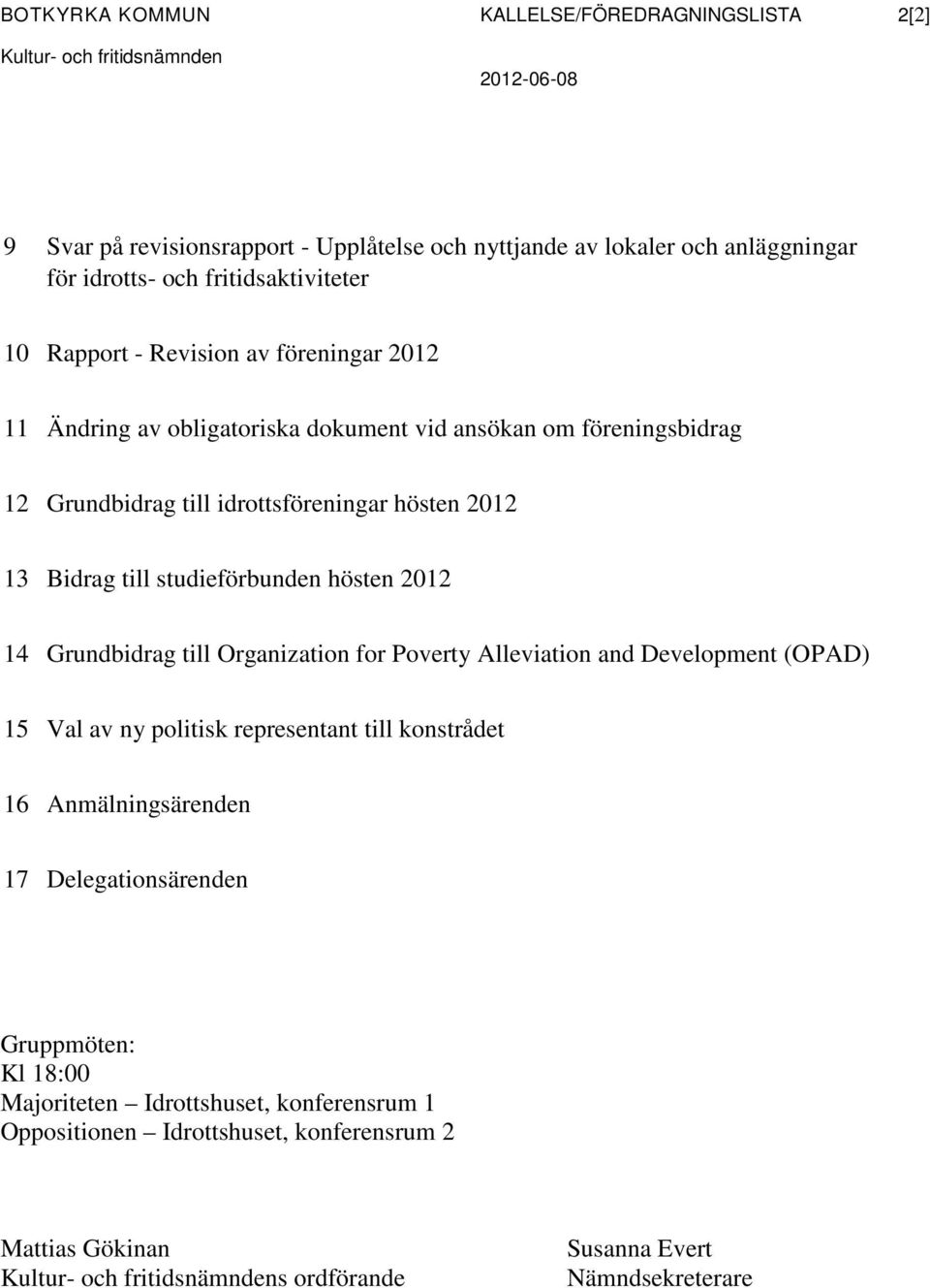 studieförbunden hösten 2012 14 Grundbidrag till Organization for Poverty Alleviation and Development (OPAD) 15 Val av ny politisk representant till konstrådet 16 Anmälningsärenden 17