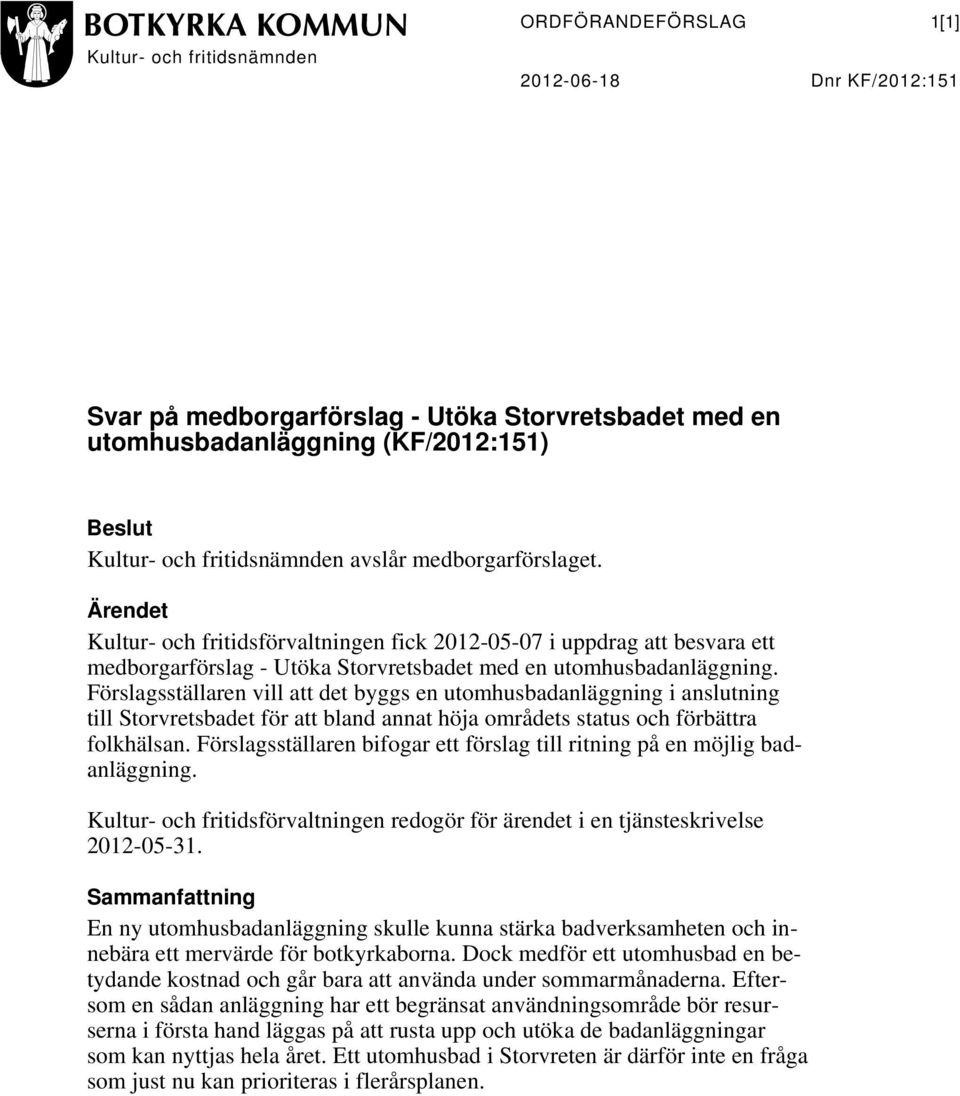 Förslagsställaren vill att det byggs en utomhusbadanläggning i anslutning till Storvretsbadet för att bland annat höja områdets status och förbättra folkhälsan.