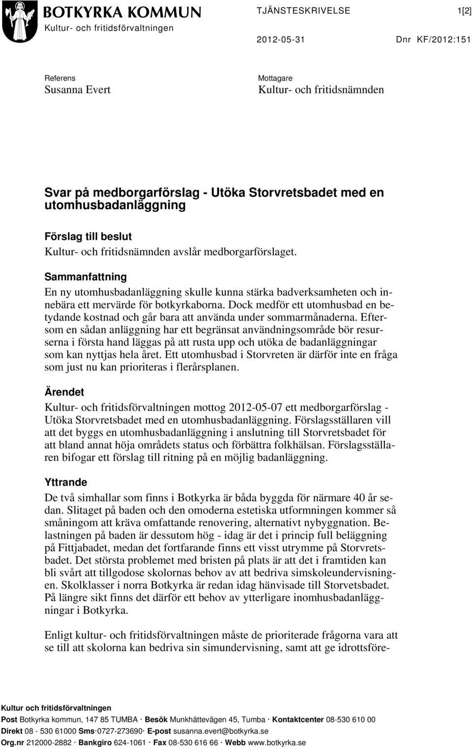 Sammanfattning En ny utomhusbadanläggning skulle kunna stärka badverksamheten och innebära ett mervärde för botkyrkaborna.