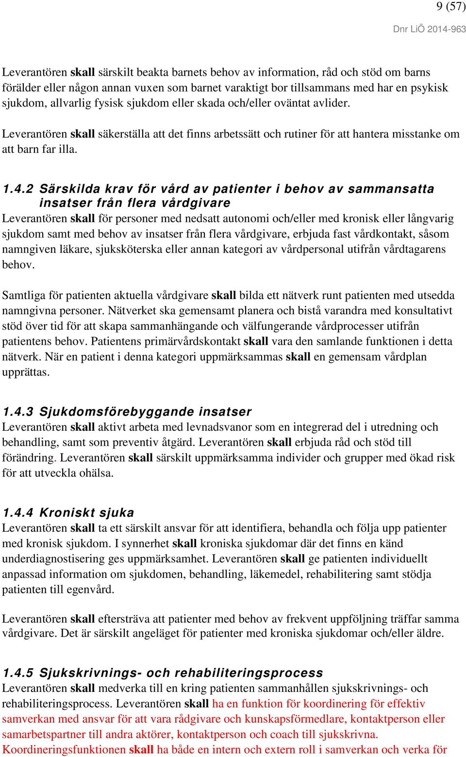 2 Särskilda krav för vård av patienter i behov av sammansatta insatser från flera vårdgivare Leverantören skall för personer med nedsatt autonomi och/eller med kronisk eller långvarig sjukdom samt