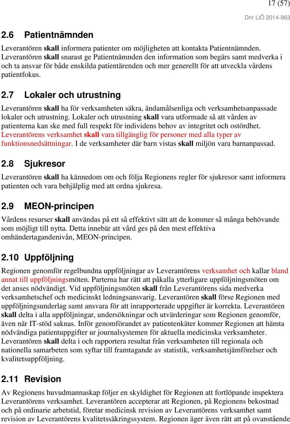 7 Lokaler och utrustning Leverantören skall ha för verksamheten säkra, ändamålsenliga och verksamhetsanpassade lokaler och utrustning.