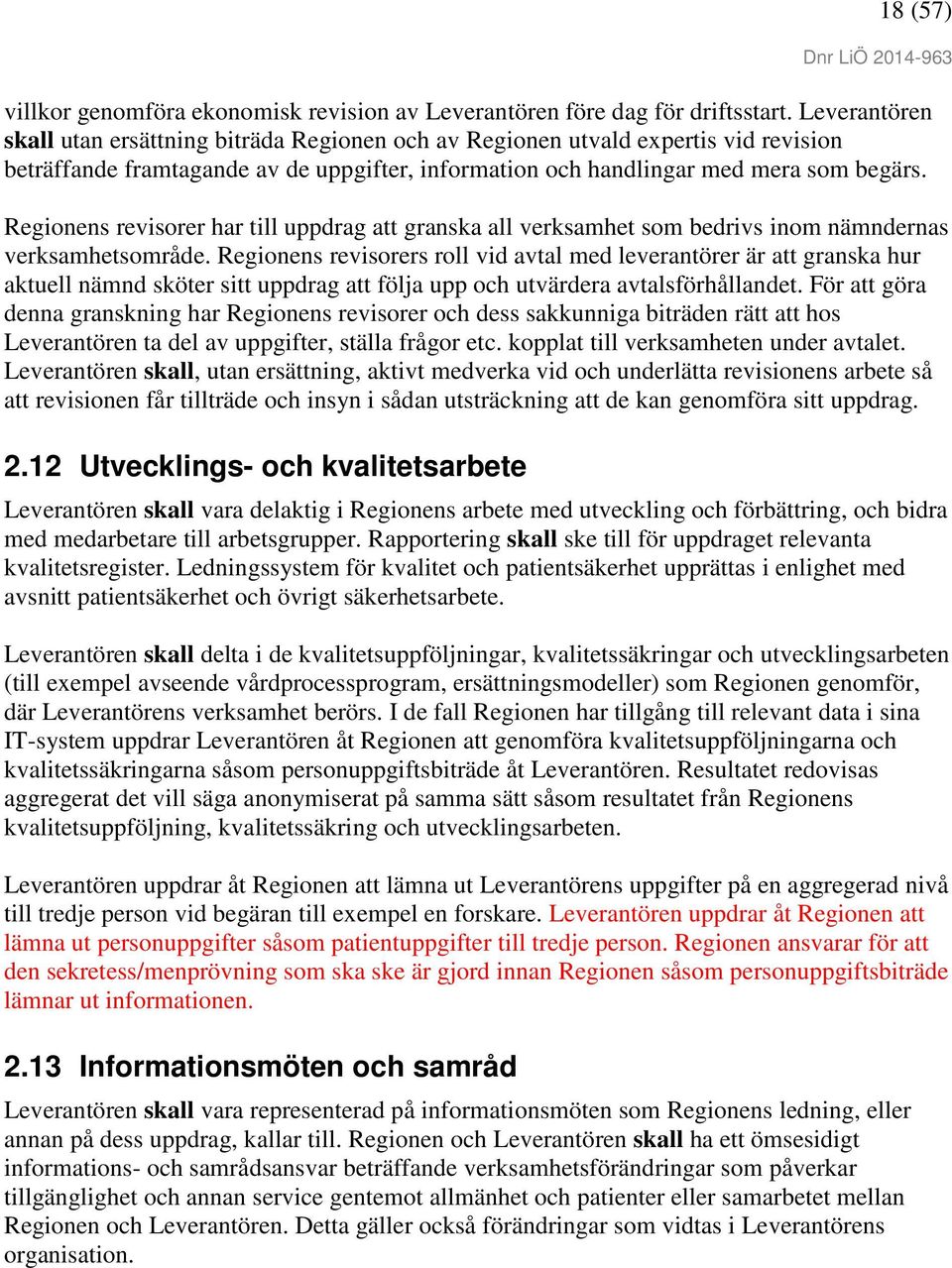 Regionens revisorer har till uppdrag att granska all verksamhet som bedrivs inom nämndernas verksamhetsområde.