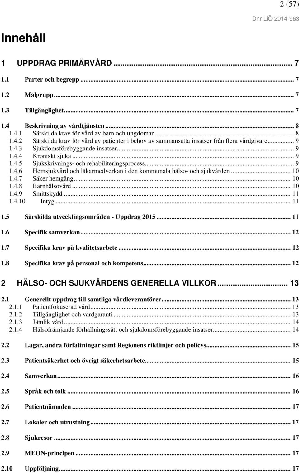 .. 9 1.4.6 Hemsjukvård och läkarmedverkan i den kommunala hälso- och sjukvården... 10 1.4.7 Säker hemgång... 10 1.4.8 Barnhälsovård... 10 1.4.9 Smittskydd... 11 1.