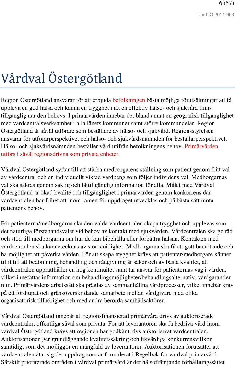 Region Östergötland är såväl utförare som beställare av hälso- och sjukvård. Regionsstyrelsen ansvarar för utförarperspektivet och hälso- och sjukvårdsnämnden för beställarperspektivet.