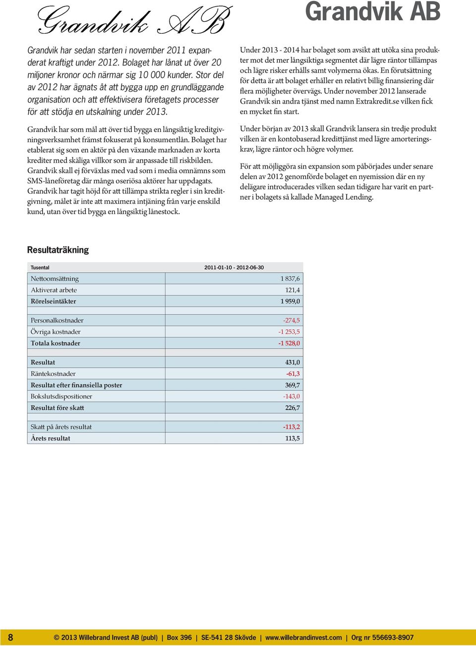 Grandvik har som mål att över tid bygga en långsiktig kreditgivningsverksamhet främst fokuserat på konsumentlån.