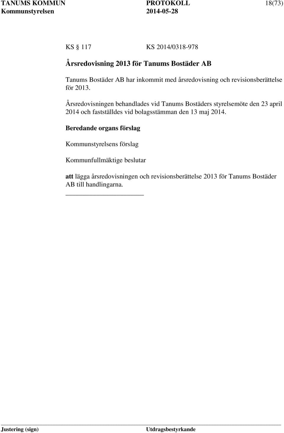 Årsredovisningen behandlades vid Tanums Bostäders styrelsemöte den 23 april 2014 och fastställdes vid bolagsstämman den 13