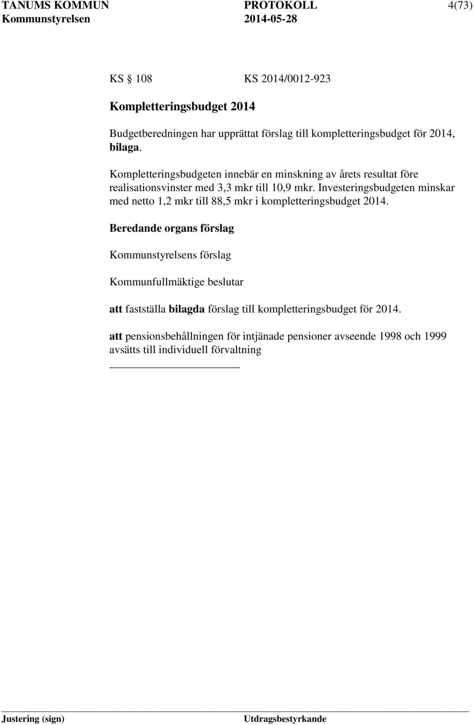 Investeringsbudgeten minskar med netto 1,2 mkr till 88,5 mkr i kompletteringsbudget 2014.