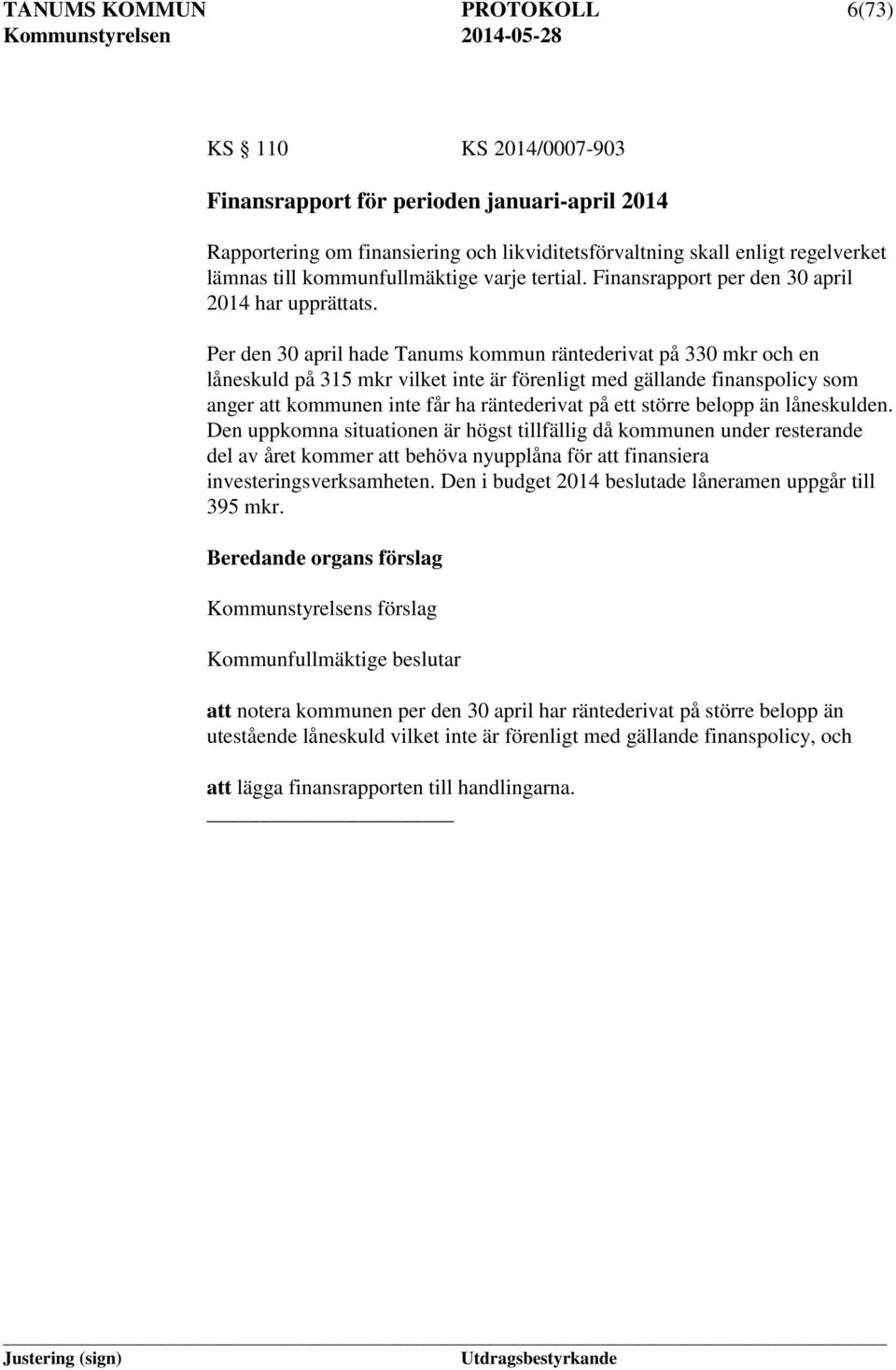 Per den 30 april hade Tanums kommun räntederivat på 330 mkr och en låneskuld på 315 mkr vilket inte är förenligt med gällande finanspolicy som anger att kommunen inte får ha räntederivat på ett